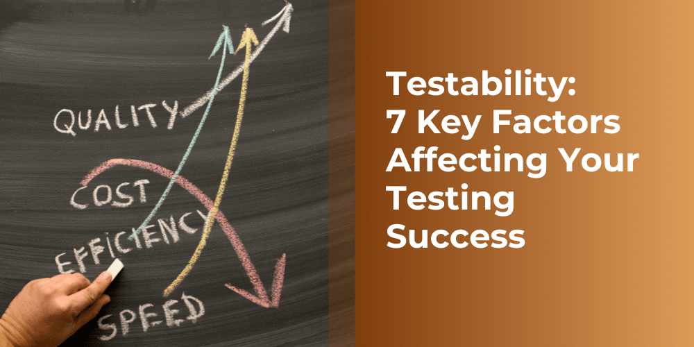 Mastering Testability: Discover the 7 Key Factors Affecting Your Testing Success